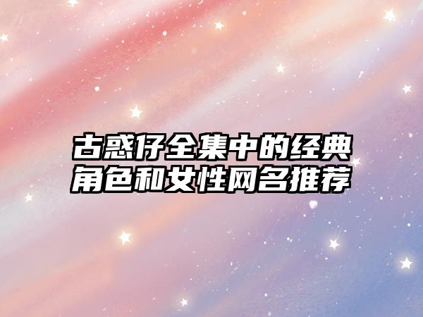 古惑仔全集中的经典角色和女性网名推荐