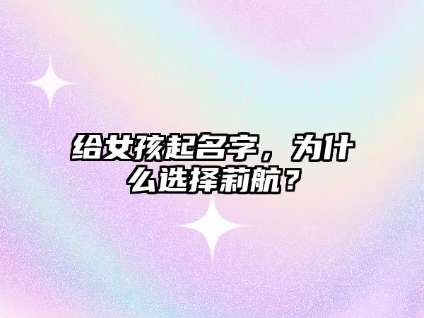 给女孩起名字，为什么选择莉航？