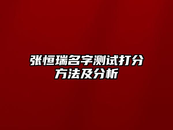 张恒瑞名字测试打分方法及分析