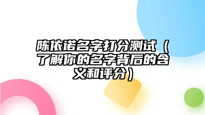 陈依诺名字打分测试（了解你的名字背后的含义和评分）