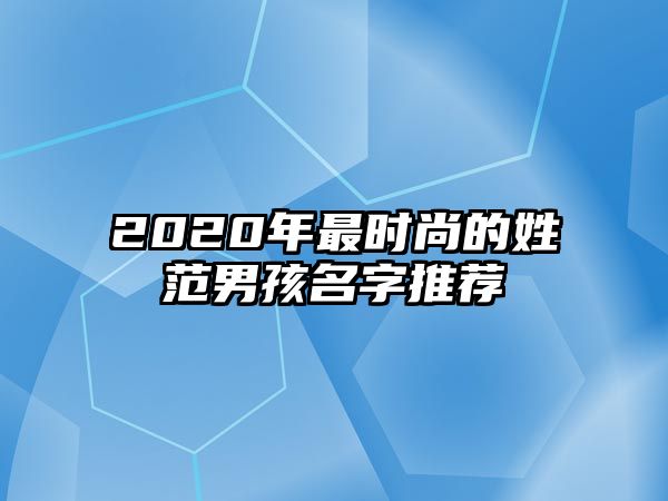 2020年最时尚的姓范男孩名字推荐