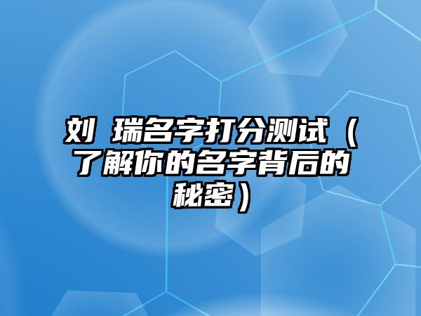 刘璟瑞名字打分测试（了解你的名字背后的秘密）