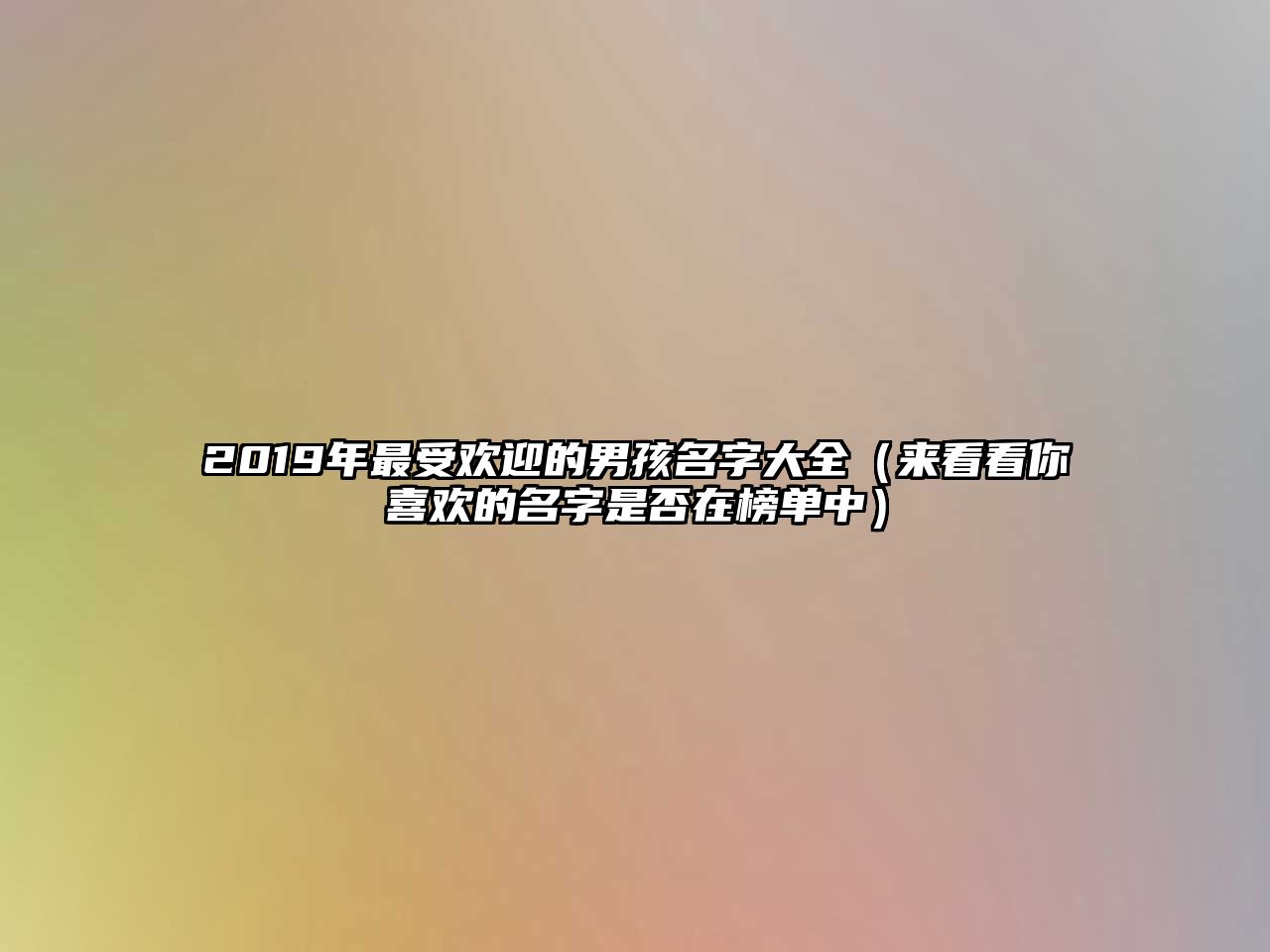 2019年最受欢迎的男孩名字大全（来看看你喜欢的名字是否在榜单中）