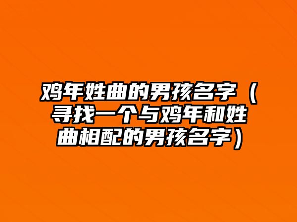 鸡年姓曲的男孩名字（寻找一个与鸡年和姓曲相配的男孩名字）