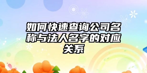 如何快速查询公司名称与法人名字的对应关系