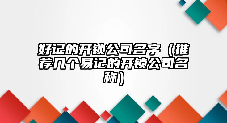 好记的开锁公司名字（推荐几个易记的开锁公司名称）