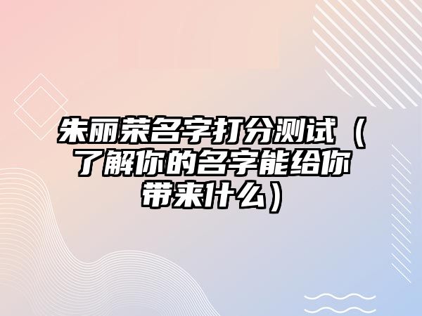 朱丽荣名字打分测试（了解你的名字能给你带来什么）