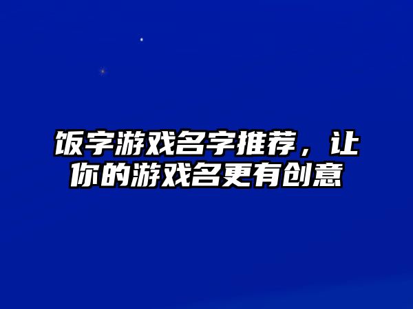 饭字游戏名字推荐，让你的游戏名更有创意