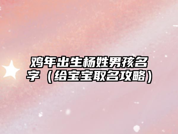 鸡年出生杨姓男孩名字（给宝宝取名攻略）