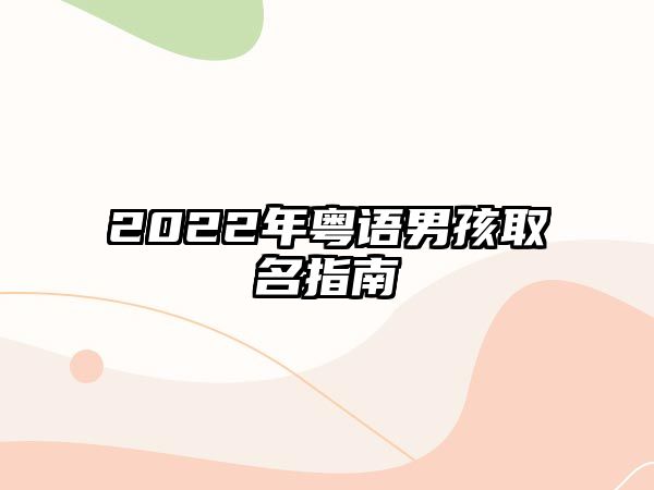 2022年粤语男孩取名指南