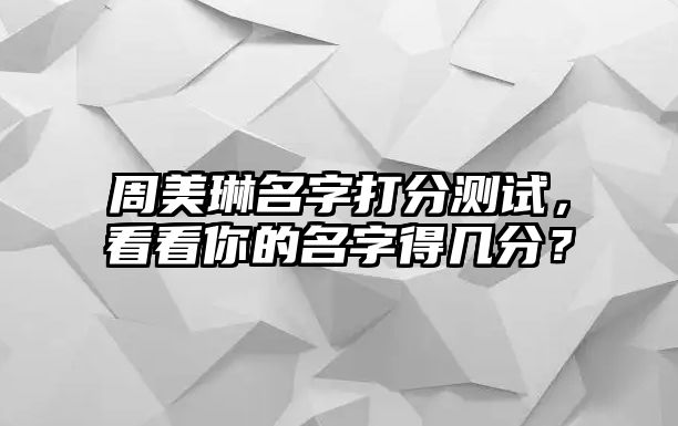 周美琳名字打分测试，看看你的名字得几分？