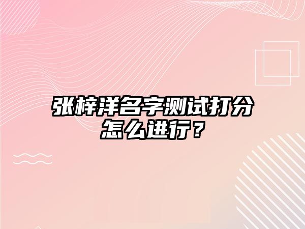 张梓洋名字测试打分怎么进行？