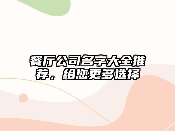 餐厅公司名字大全推荐，给您更多选择