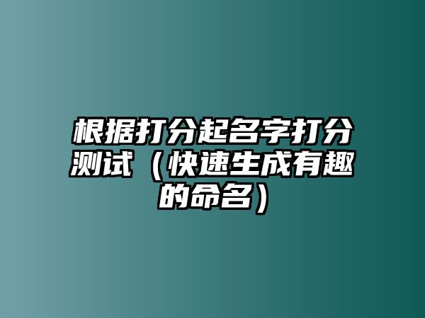 根据打分起名字打分测试（快速生成有趣的命名）