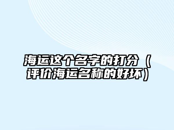 海运这个名字的打分（评价海运名称的好坏）