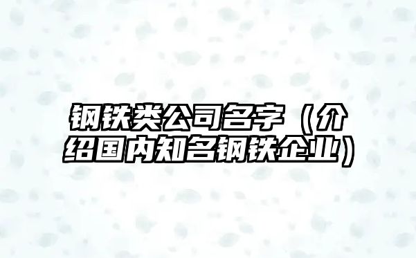 钢铁类公司名字（介绍国内知名钢铁企业）