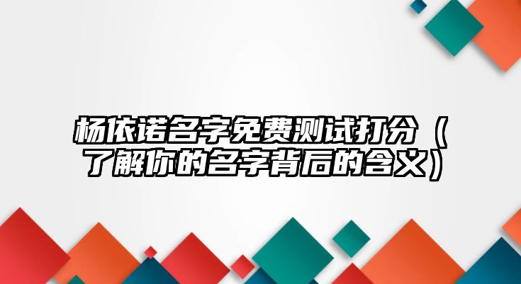 杨依诺名字免费测试打分（了解你的名字背后的含义）