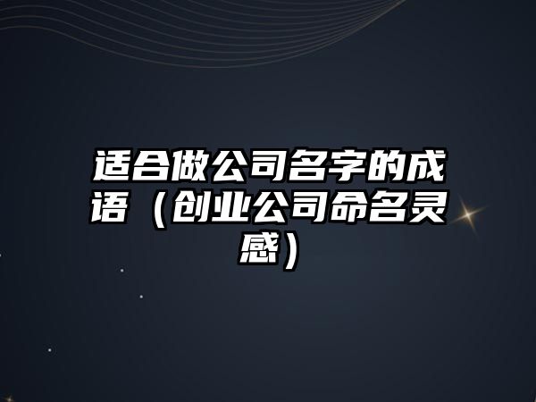 适合做公司名字的成语（创业公司命名灵感）