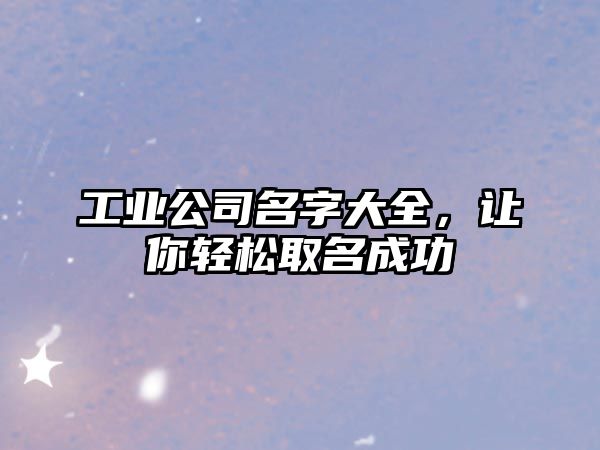 工业公司名字大全，让你轻松取名成功