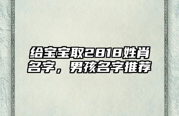 给宝宝取2818姓肖名字，男孩名字推荐