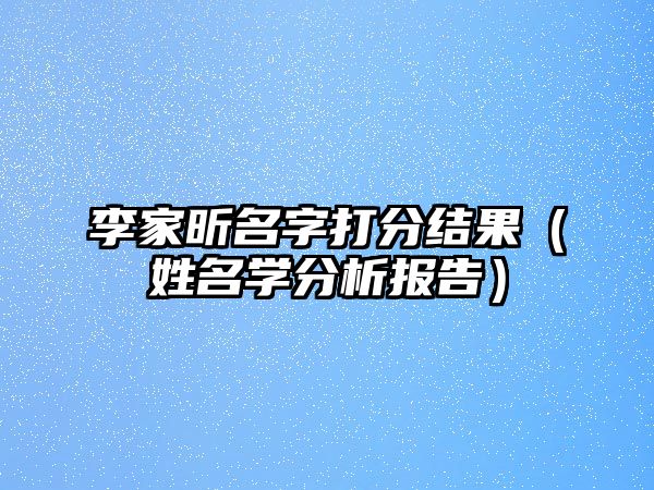 李家昕名字打分结果（姓名学分析报告）