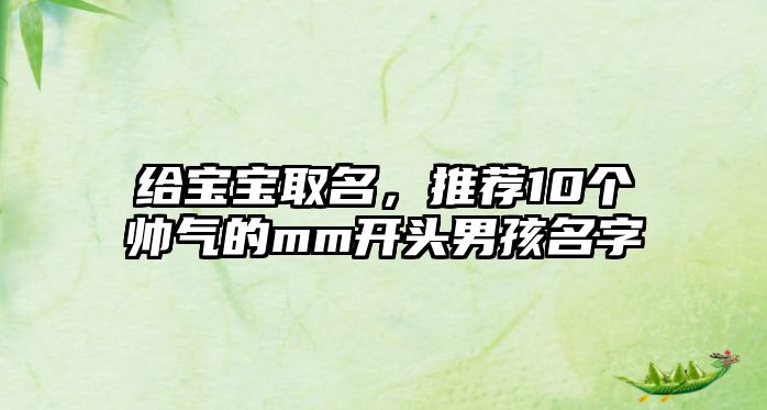 给宝宝取名，推荐10个帅气的mm开头男孩名字