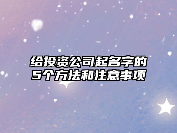 给投资公司起名字的5个方法和注意事项