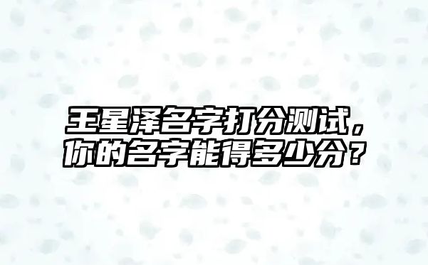 王星泽名字打分测试，你的名字能得多少分？