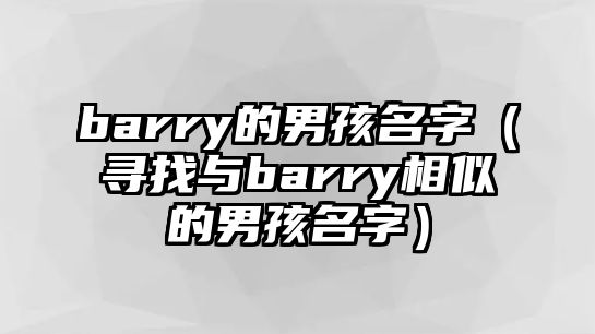 barry的男孩名字（寻找与barry相似的男孩名字）