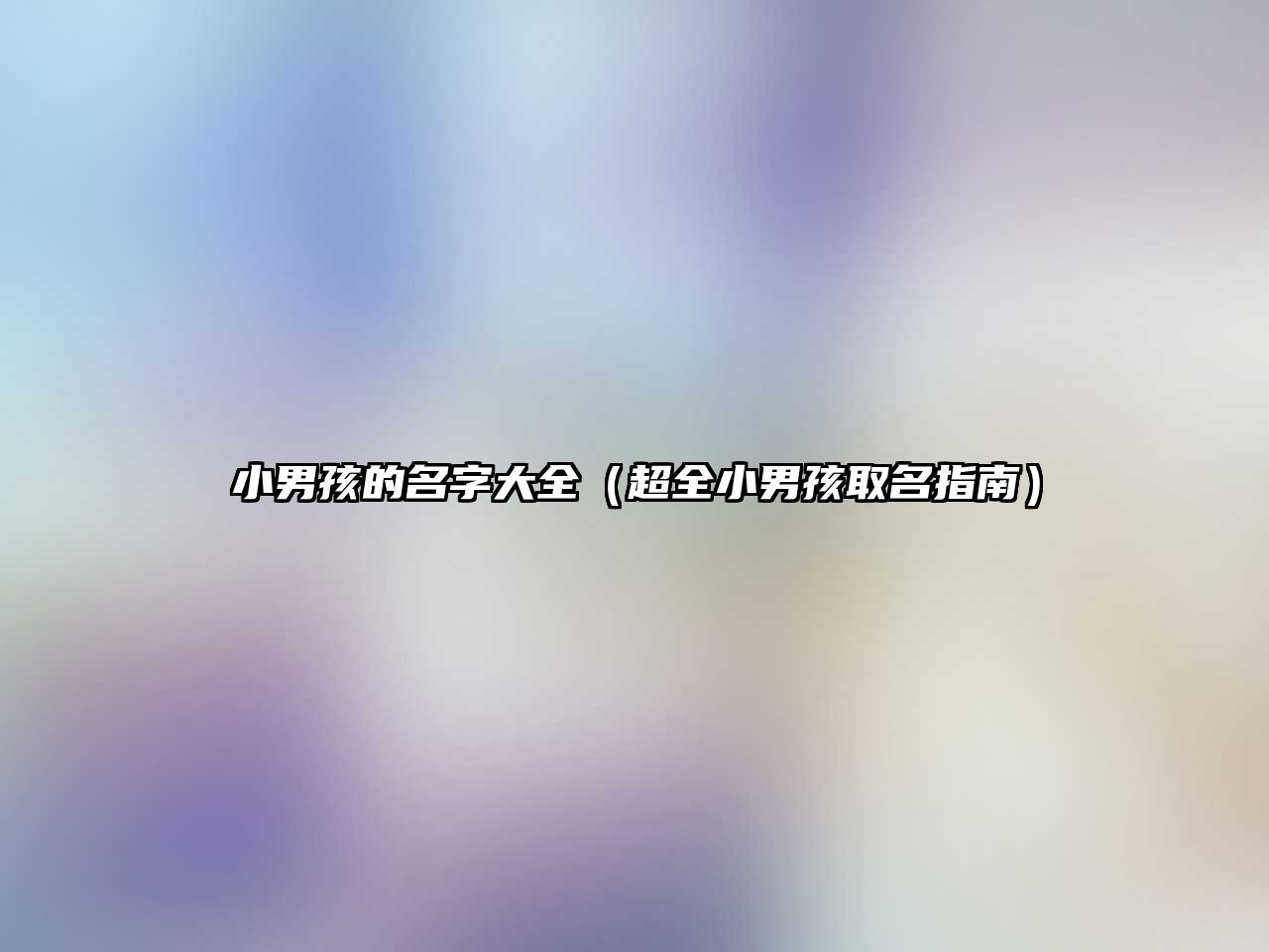 小男孩的名字大全（超全小男孩取名指南）