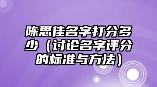 陈思佳名字打分多少（讨论名字评分的标准与方法）