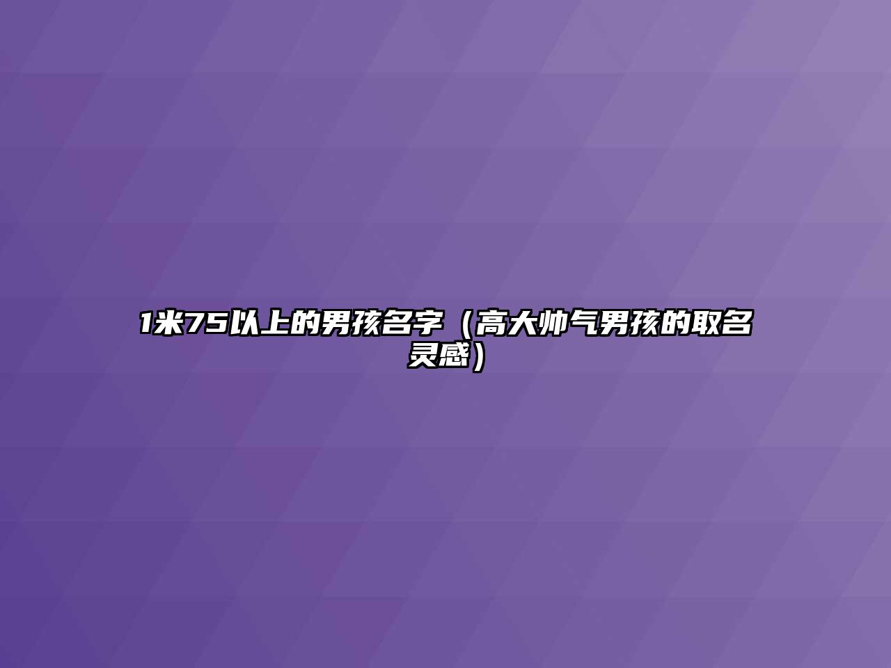 1米75以上的男孩名字（高大帅气男孩的取名灵感）