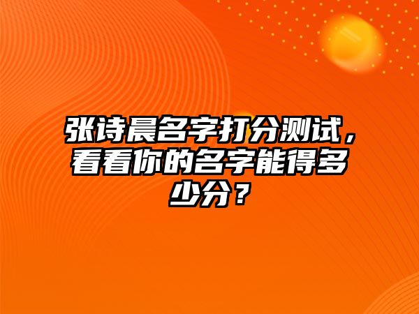 张诗晨名字打分测试，看看你的名字能得多少分？