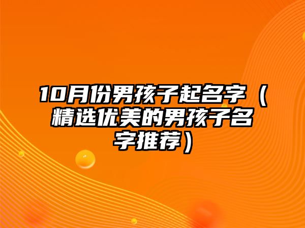 10月份男孩子起名字（精选优美的男孩子名字推荐）