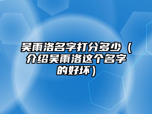 吴雨洛名字打分多少（介绍吴雨洛这个名字的好坏）