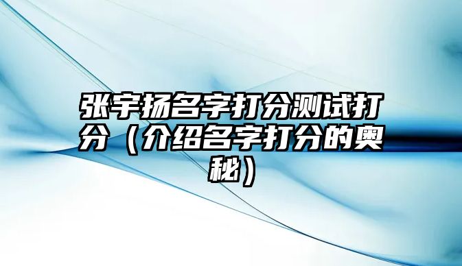 张宇扬名字打分测试打分（介绍名字打分的奥秘）