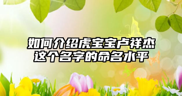 如何介绍虎宝宝卢祥杰这个名字的命名水平