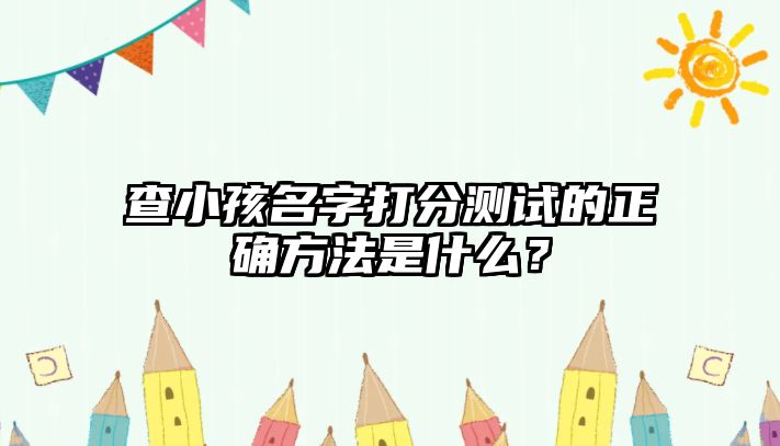 查小孩名字打分测试的正确方法是什么？