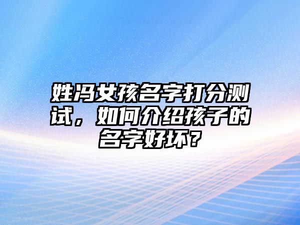 姓冯女孩名字打分测试，如何介绍孩子的名字好坏？