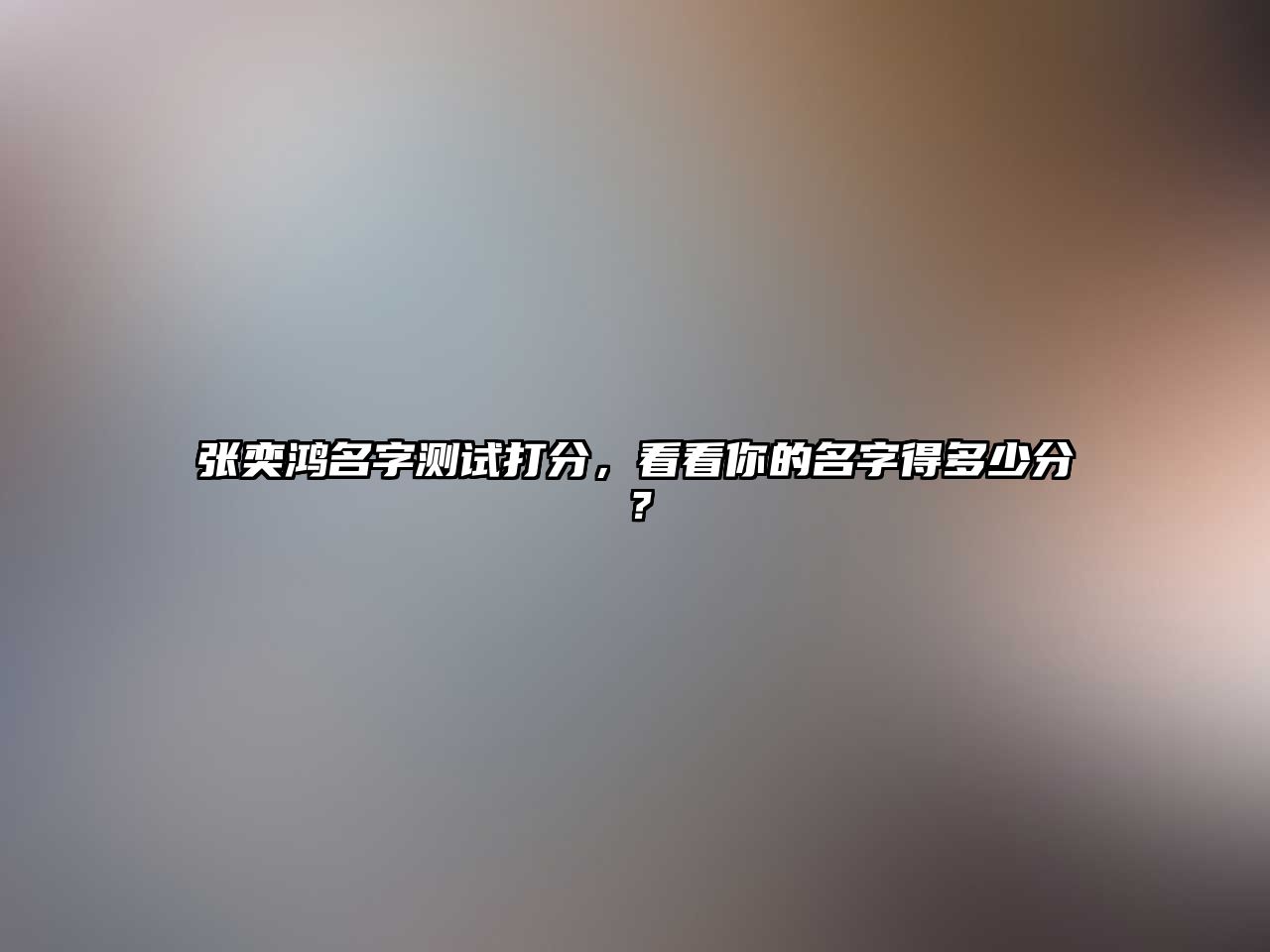 张奕鸿名字测试打分，看看你的名字得多少分？