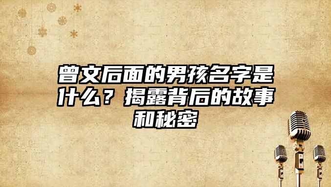 曾文后面的男孩名字是什么？揭露背后的故事和秘密