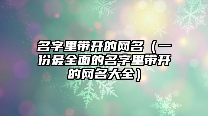 名字里带开的网名（一份最全面的名字里带开的网名大全）