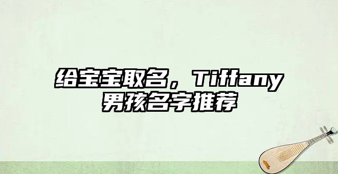 给宝宝取名，Tiffany男孩名字推荐