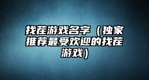 找茬游戏名字（独家推荐最受欢迎的找茬游戏）