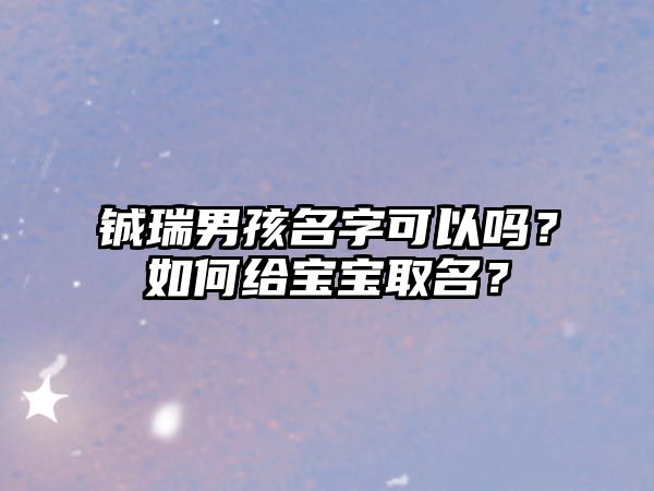 铖瑞男孩名字可以吗？如何给宝宝取名？