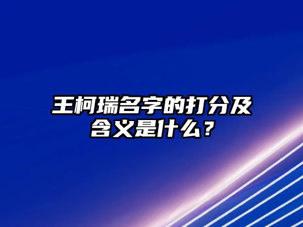 王柯瑞名字的打分及含义是什么？