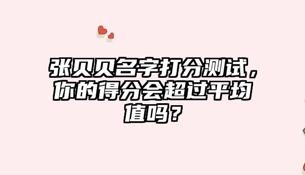 张贝贝名字打分测试，你的得分会超过平均值吗？