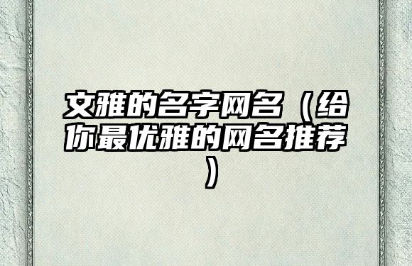 文雅的名字网名（给你最优雅的网名推荐）