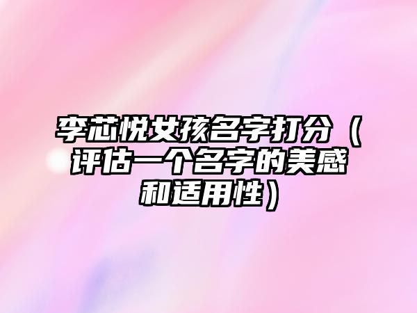 李芯悦女孩名字打分（评估一个名字的美感和适用性）