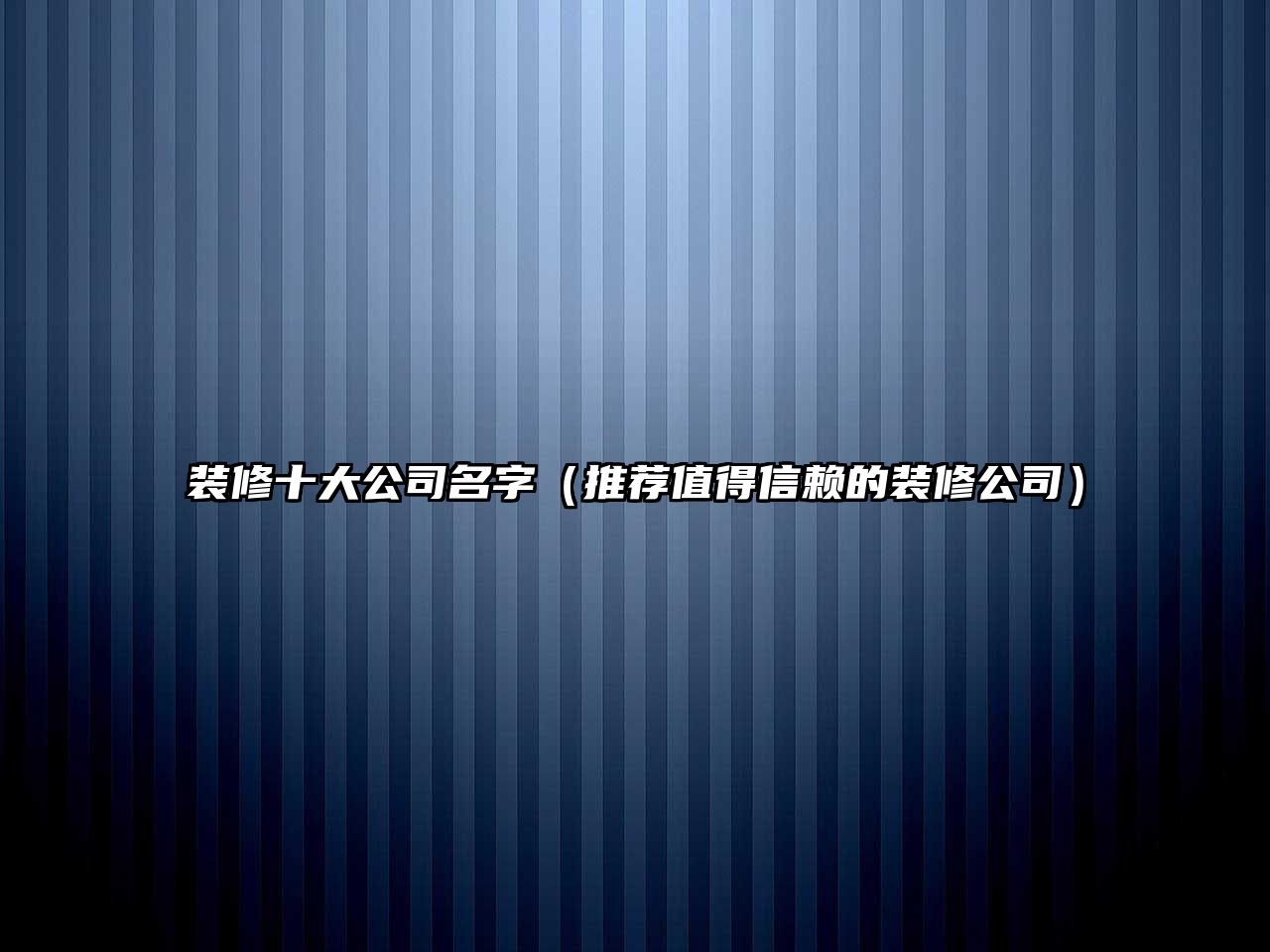 装修十大公司名字（推荐值得信赖的装修公司）